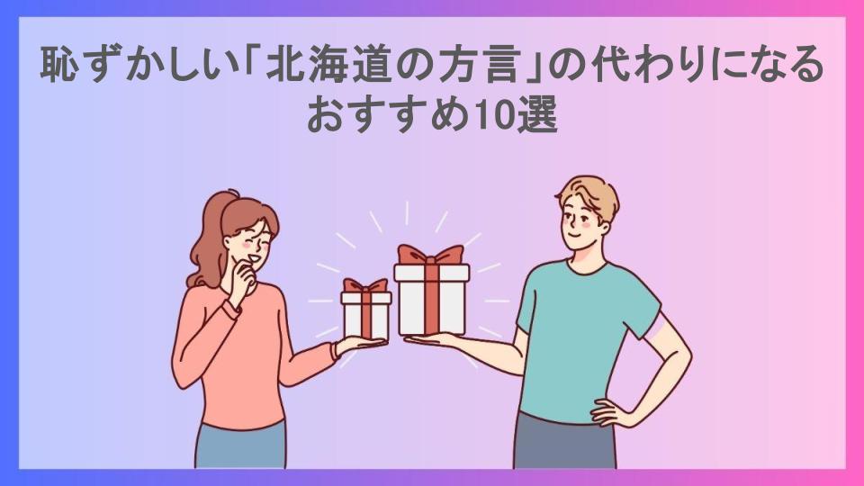 恥ずかしい「北海道の方言」の代わりになるおすすめ10選